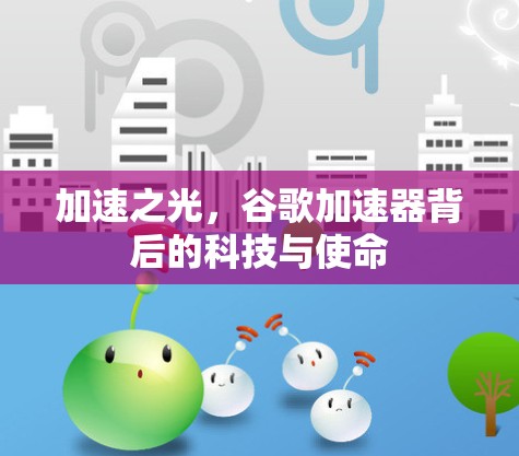 加速之光,谷歌加速器背后的科技与使命 加速之光,谷歌加速器背后的科技与使命