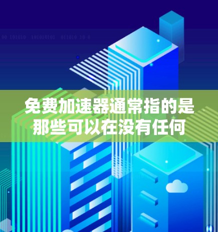 免费加速器通常指的是那些可以在没有任何费用的情况下加速浏览器、下载文件或处理下载速度慢的文件。以下是几种常见的免费加速工具 免费加速器通常指的是那些可以在没有任何费用的情况下加速浏览器、下载文件或处理下载速度慢的文件。以下是几种常见的免费加速工具