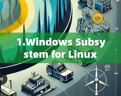 1.Windows Subsystem for Linux 1.Windows Subsystem for Linux