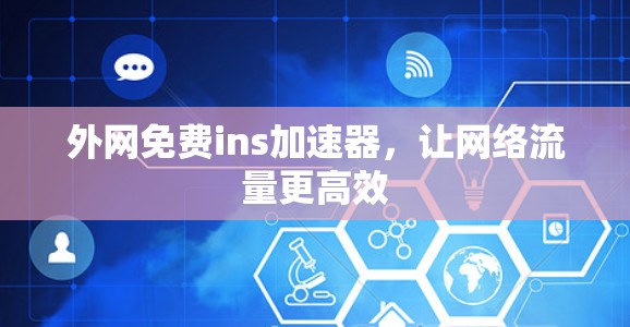 外网免费ins加速器,让网络流量更高效 外网免费ins加速器,让网络流量更高效