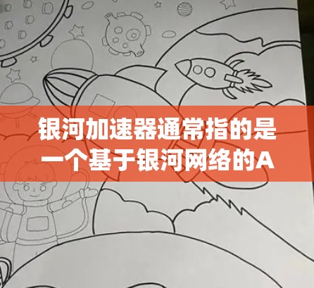 银河加速器通常指的是一个基于银河网络的API(API Gateway)允许第三方网站或服务使用银河网络的高速网络连接。银河加速器提供了一个免费的网络加速功能,通常适用于个人用户、企业用户等 银河加速器通常指的是一个基于银河网络的API(API Gateway)允许第三方网站或服务使用银河网络的高速网络连接。银河加速器提供了一个免费的网络加速功能,通常适用于个人用户、企业用户等