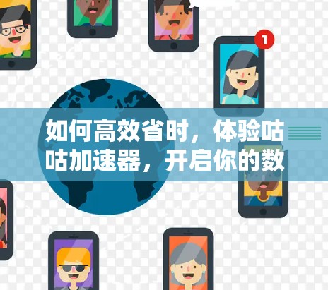 如何高效省时,体验咕咕加速器,开启你的数据传输之旅 如何高效省时,体验咕咕加速器,开启你的数据传输之旅
