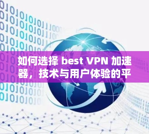 如何选择 best VPN 加速器,技术与用户体验的平衡 如何选择 best VPN 加速器,技术与用户体验的平衡