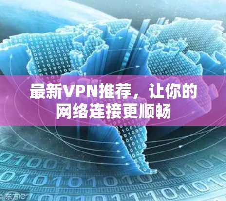 最新VPN推荐,让你的网络连接更顺畅 最新VPN推荐,让你的网络连接更顺畅