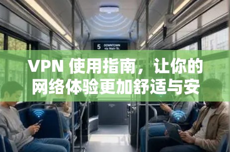 VPN 使用指南,让你的网络体验更加舒适与安全 VPN 使用指南,让你的网络体验更加舒适与安全