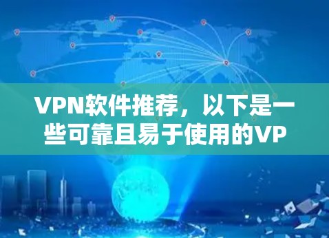 VPN软件推荐,以下是一些可靠且易于使用的VPN软件,适合不同设备的使用 VPN软件推荐,以下是一些可靠且易于使用的VPN软件,适合不同设备的使用
