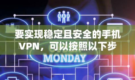 要实现稳定且安全的手机VPN,可以按照以下步骤进行 要实现稳定且安全的手机VPN,可以按照以下步骤进行