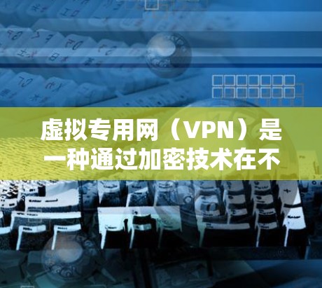 虚拟专用网(VPN)是一种通过加密技术在不使用真实网络的情况下,安全传输数据的网络服务。它广泛应用于多个场景,如企业内部、远程办公和远程协作,以保护数据的安全性和隐私。以下是VPN的详细理解 虚拟专用网(VPN)是一种通过加密技术在不使用真实网络的情况下,安全传输数据的网络服务。它广泛应用于多个场景,如企业内部、远程办公和远程协作,以保护数据的安全性和隐私。以下是VPN的详细理解