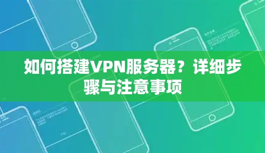如何搭建VPN服务器?详细步骤与注意事项 如何搭建VPN服务器?详细步骤与注意事项