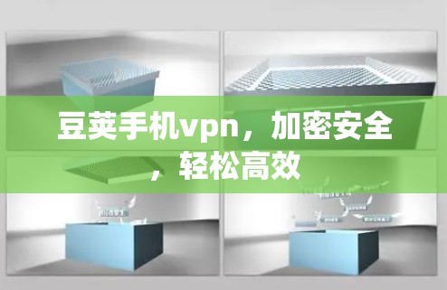 豆荚手机vpn,加密安全,轻松高效 豆荚手机vpn,加密安全,轻松高效