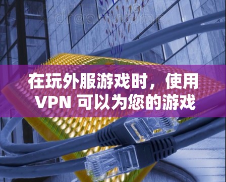 在玩外服游戏时,使用 VPN 可以为您的游戏带来安全和流畅的体验。以下是详细的步骤和注意事项,帮助您更好地使用 VPN 在玩外服游戏时,使用 VPN 可以为您的游戏带来安全和流畅的体验。以下是详细的步骤和注意事项,帮助您更好地使用 VPN