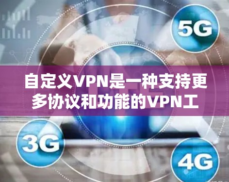 自定义VPN是一种支持更多协议和功能的VPN工具，允许用户通过控制台或应用来配置网络连接。以下是使用自定义VPN的步骤指南