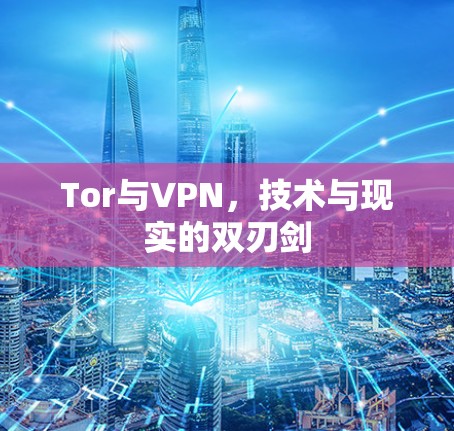 Tor与VPN，技术与现实的双刃剑