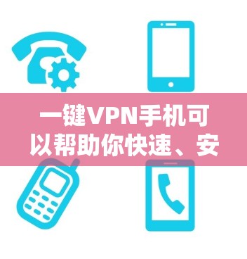 一键VPN手机可以帮助你快速、安全地连接到网络。如果你正在寻找一款适合手机的VPN应用，可以推荐以下几种选择