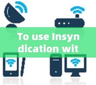 To use Insyndication with a VPN,follow these steps: