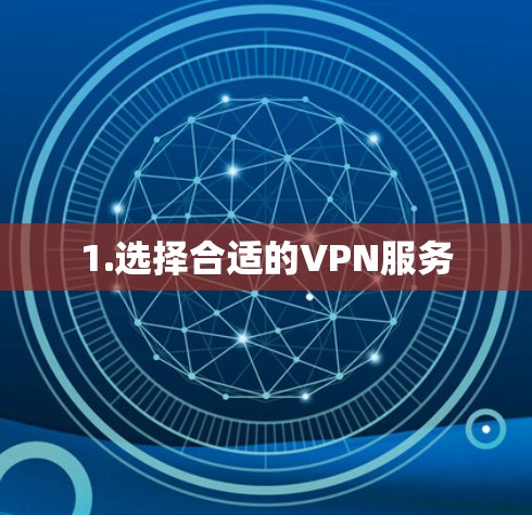 1.选择合适的VPN服务